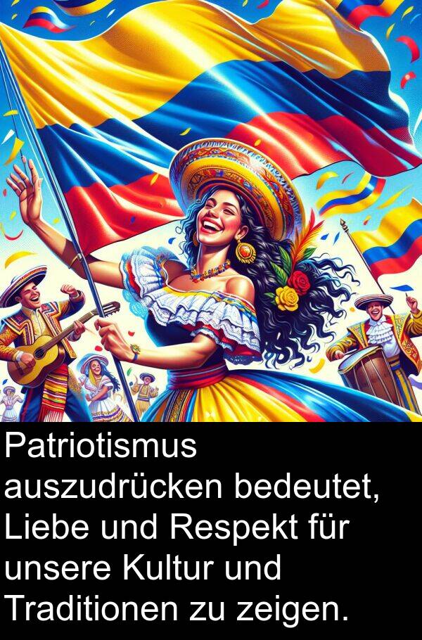 Kultur: Patriotismus auszudrücken bedeutet, Liebe und Respekt für unsere Kultur und Traditionen zu zeigen.