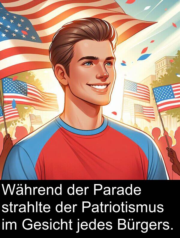 jedes: Während der Parade strahlte der Patriotismus im Gesicht jedes Bürgers.