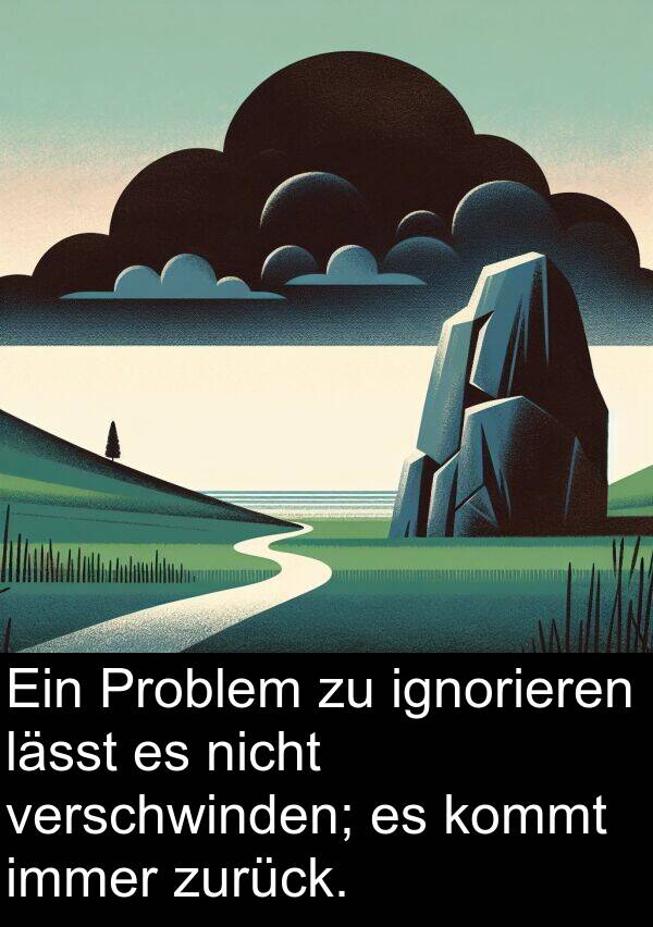 lässt: Ein Problem zu ignorieren lässt es nicht verschwinden; es kommt immer zurück.