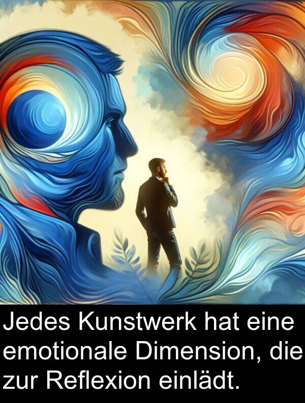 Jedes: Jedes Kunstwerk hat eine emotionale Dimension, die zur Reflexion einlädt.