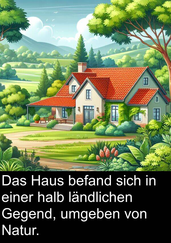 einer: Das Haus befand sich in einer halb ländlichen Gegend, umgeben von Natur.