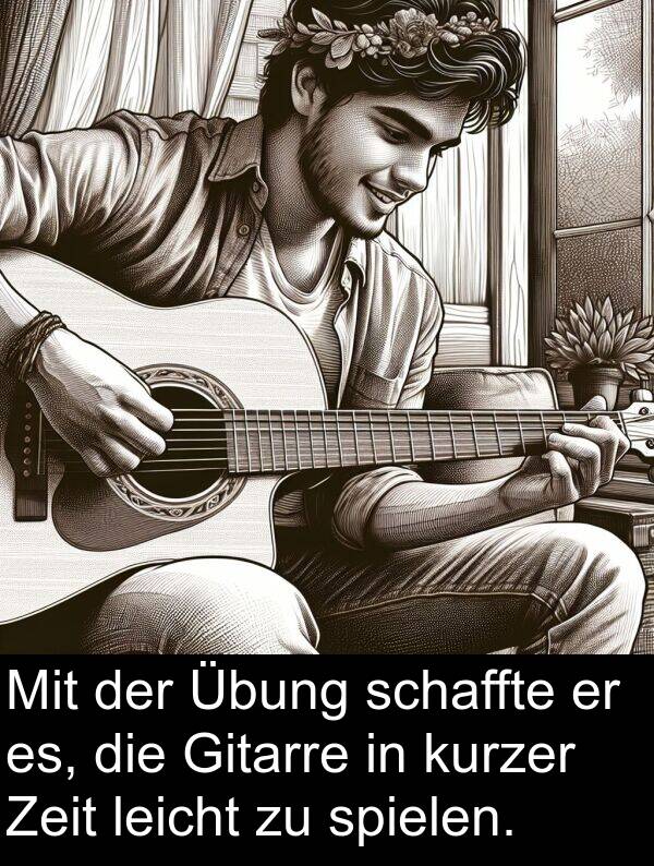 schaffte: Mit der Übung schaffte er es, die Gitarre in kurzer Zeit leicht zu spielen.