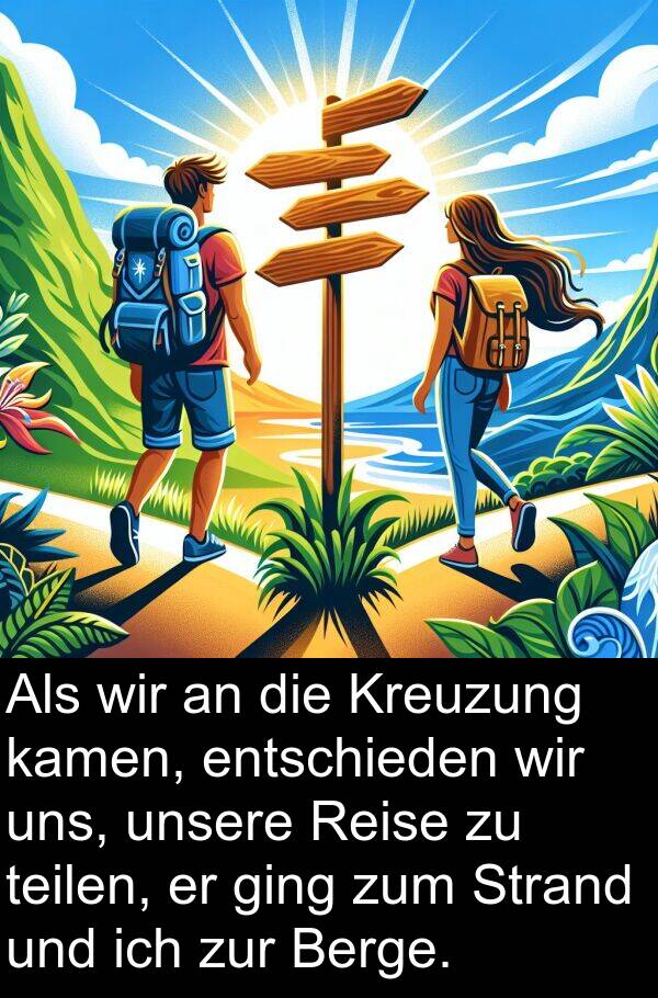 kamen: Als wir an die Kreuzung kamen, entschieden wir uns, unsere Reise zu teilen, er ging zum Strand und ich zur Berge.