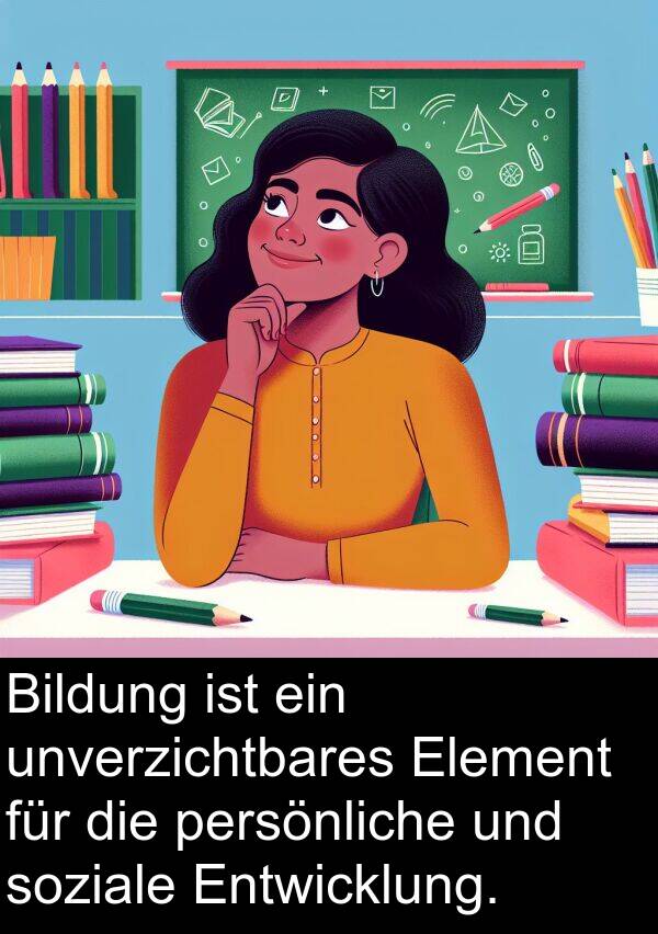 Element: Bildung ist ein unverzichtbares Element für die persönliche und soziale Entwicklung.