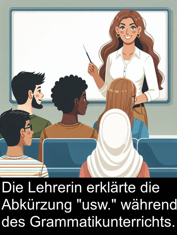 Lehrerin: Die Lehrerin erklärte die Abkürzung "usw." während des Grammatikunterrichts.