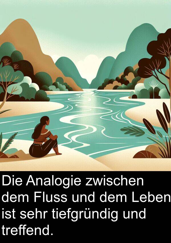 tiefgründig: Die Analogie zwischen dem Fluss und dem Leben ist sehr tiefgründig und treffend.