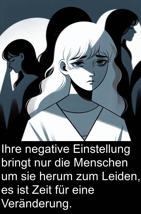 Veränderung: Ihre negative Einstellung bringt nur die Menschen um sie herum zum Leiden, es ist Zeit für eine Veränderung.