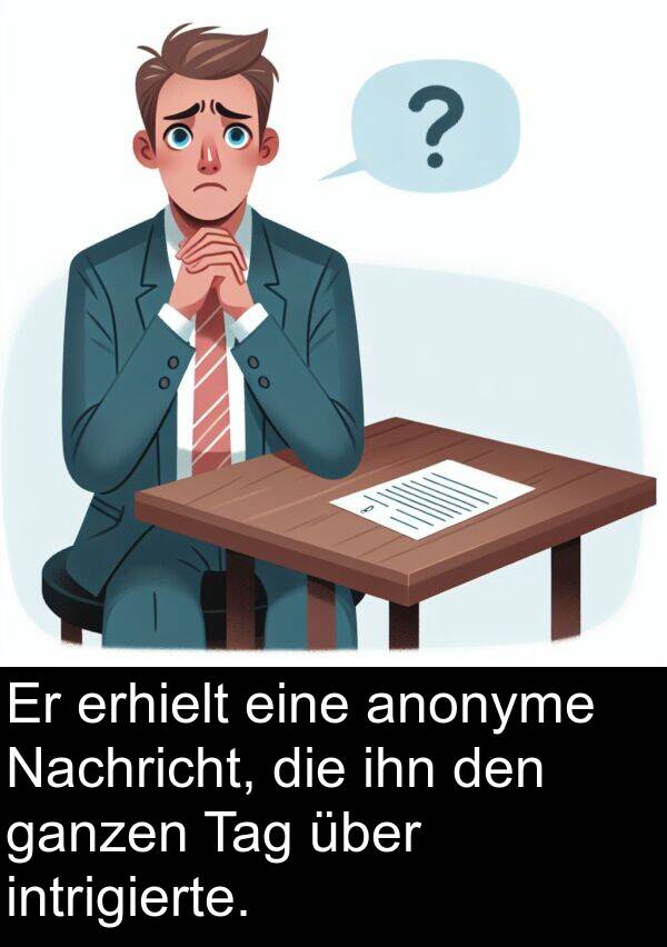 ganzen: Er erhielt eine anonyme Nachricht, die ihn den ganzen Tag über intrigierte.