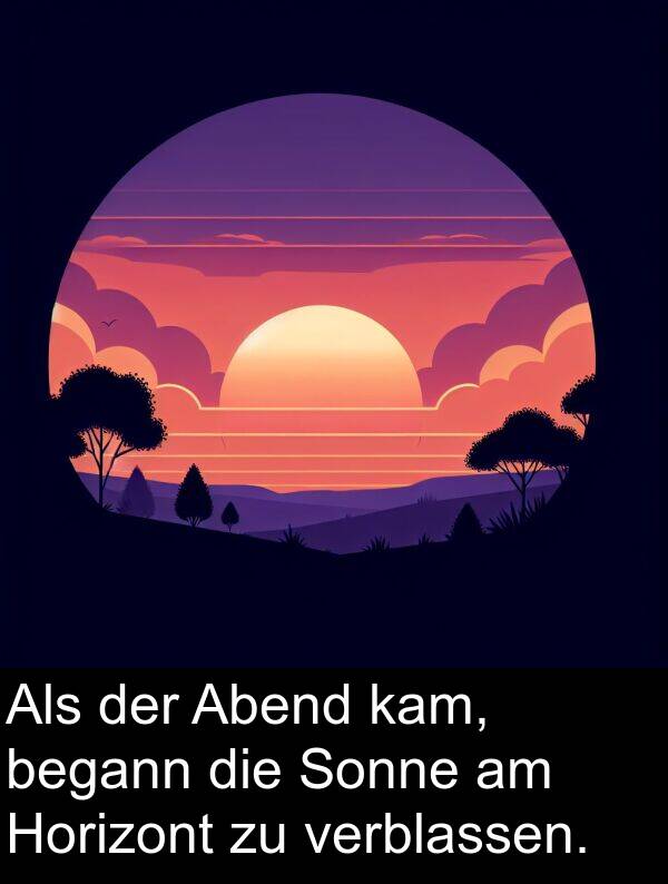 kam: Als der Abend kam, begann die Sonne am Horizont zu verblassen.