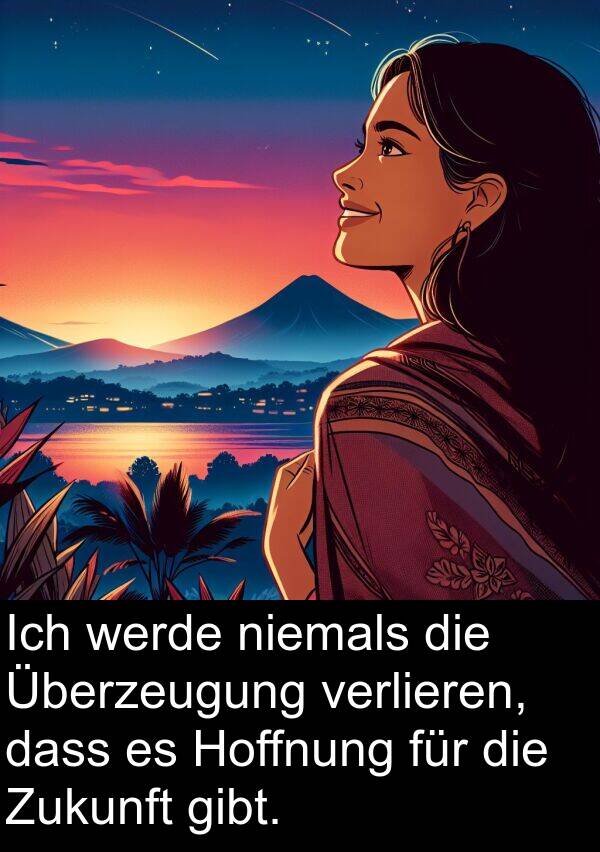 Überzeugung: Ich werde niemals die Überzeugung verlieren, dass es Hoffnung für die Zukunft gibt.