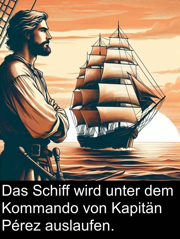 Kapitän: Das Schiff wird unter dem Kommando von Kapitän Pérez auslaufen.