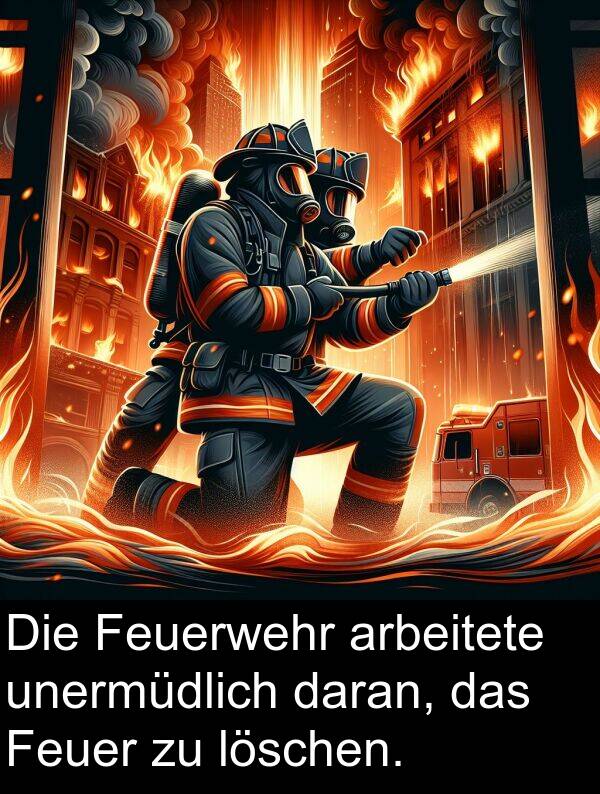 arbeitete: Die Feuerwehr arbeitete unermüdlich daran, das Feuer zu löschen.