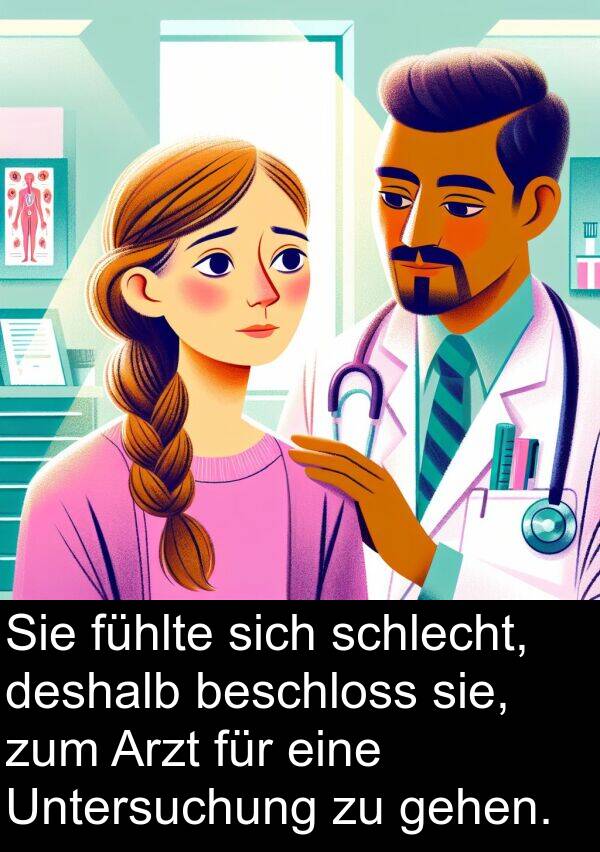 gehen: Sie fühlte sich schlecht, deshalb beschloss sie, zum Arzt für eine Untersuchung zu gehen.