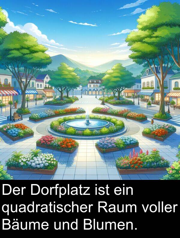 quadratischer: Der Dorfplatz ist ein quadratischer Raum voller Bäume und Blumen.