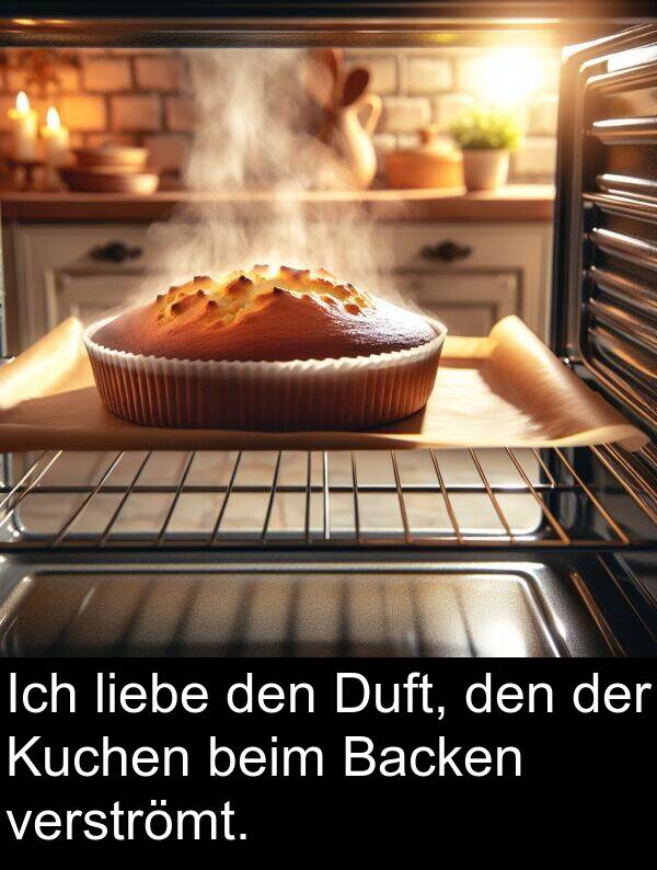 Duft: Ich liebe den Duft, den der Kuchen beim Backen verströmt.