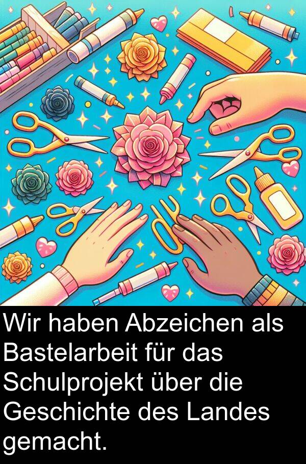 Abzeichen: Wir haben Abzeichen als Bastelarbeit für das Schulprojekt über die Geschichte des Landes gemacht.