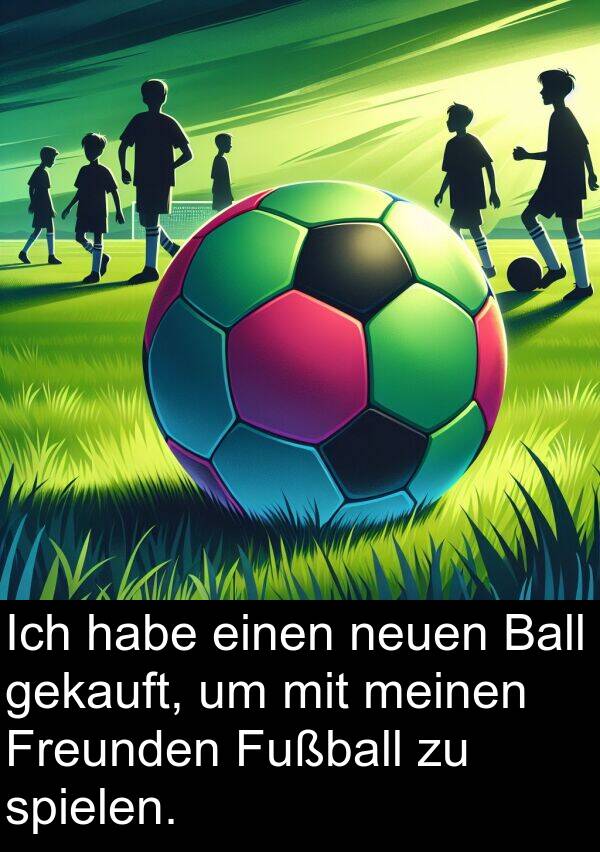 Fußball: Ich habe einen neuen Ball gekauft, um mit meinen Freunden Fußball zu spielen.