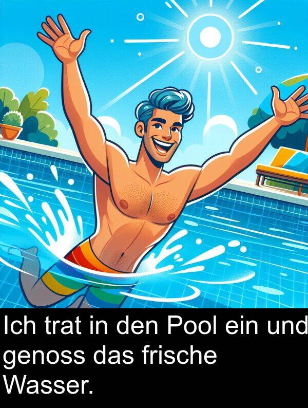 Wasser: Ich trat in den Pool ein und genoss das frische Wasser.