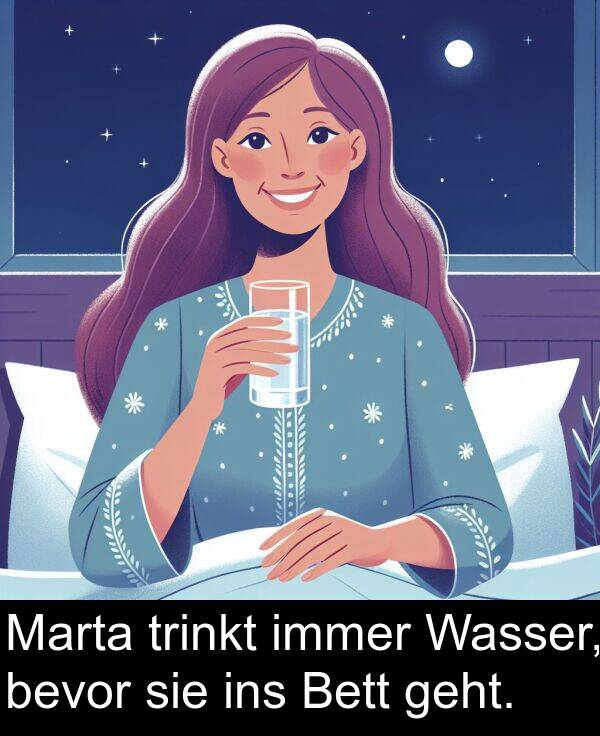 Marta: Marta trinkt immer Wasser, bevor sie ins Bett geht.