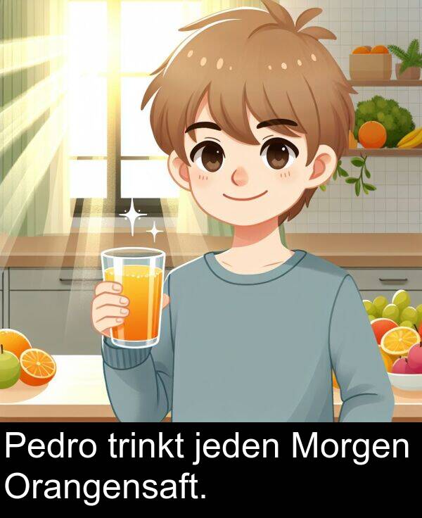 jeden: Pedro trinkt jeden Morgen Orangensaft.