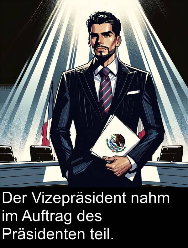 teil: Der Vizepräsident nahm im Auftrag des Präsidenten teil.