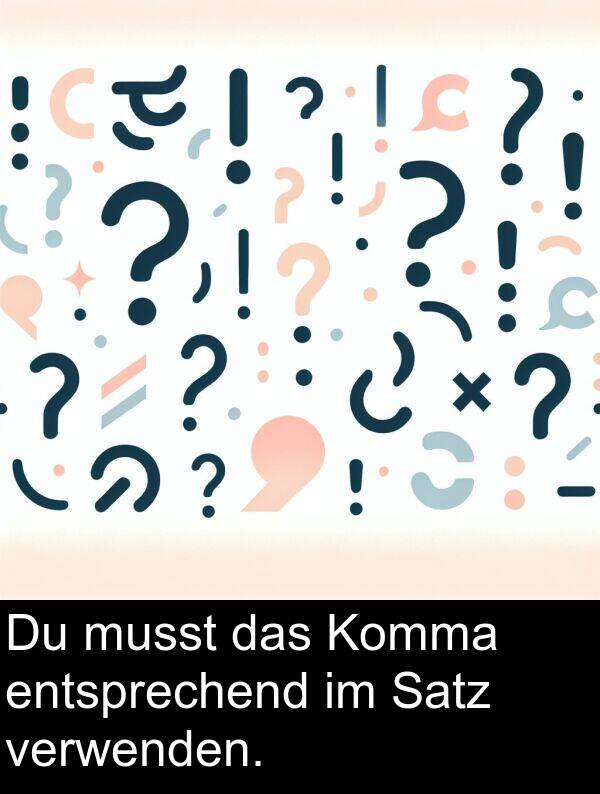 Komma: Du musst das Komma entsprechend im Satz verwenden.