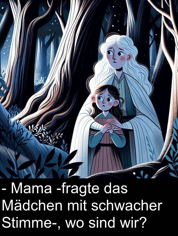 Mama: - Mama -fragte das Mädchen mit schwacher Stimme-, wo sind wir?