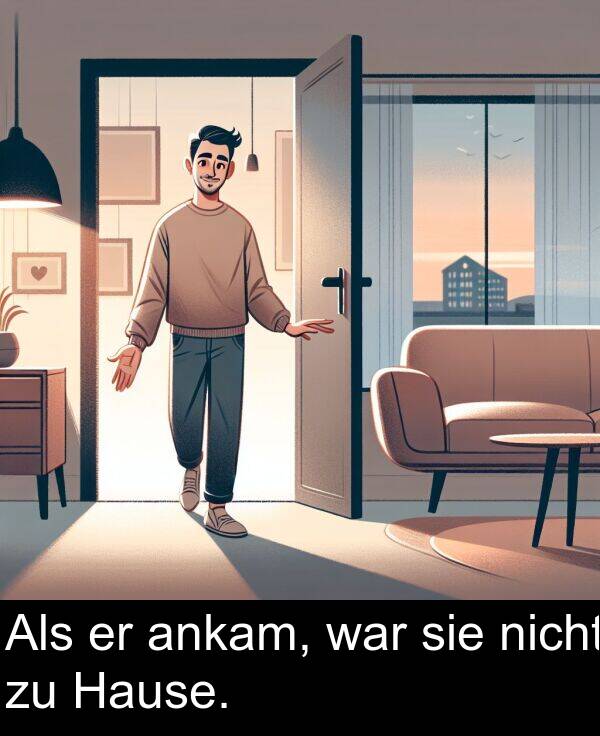 Hause: Als er ankam, war sie nicht zu Hause.