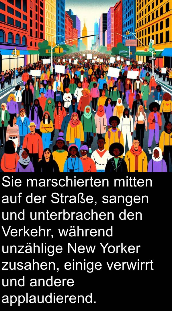 einige: Sie marschierten mitten auf der Straße, sangen und unterbrachen den Verkehr, während unzählige New Yorker zusahen, einige verwirrt und andere applaudierend.