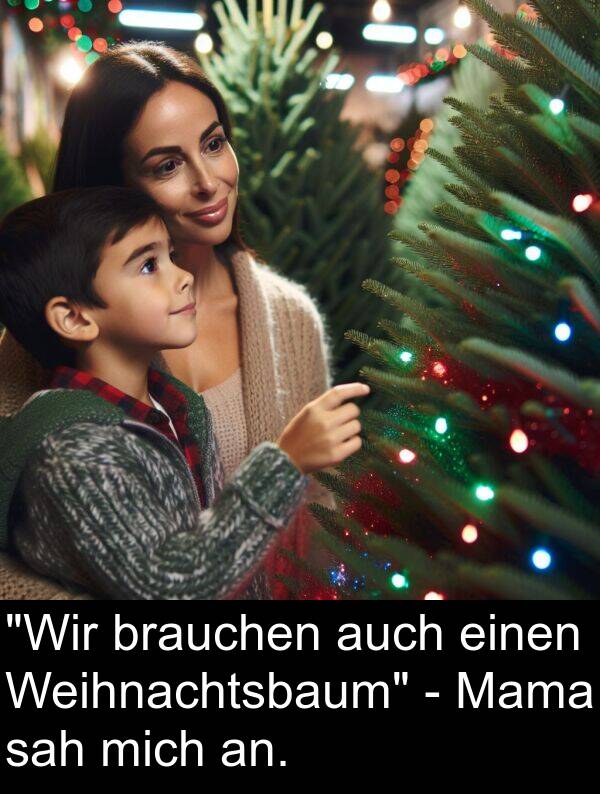 Mama: "Wir brauchen auch einen Weihnachtsbaum" - Mama sah mich an.