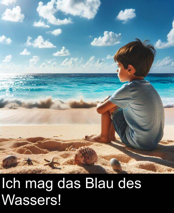 des: Ich mag das Blau des Wassers!