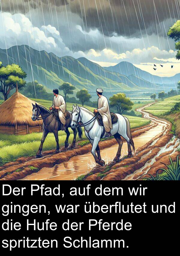 überflutet: Der Pfad, auf dem wir gingen, war überflutet und die Hufe der Pferde spritzten Schlamm.