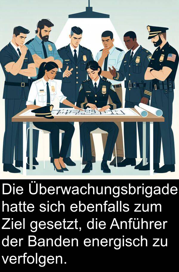 ebenfalls: Die Überwachungsbrigade hatte sich ebenfalls zum Ziel gesetzt, die Anführer der Banden energisch zu verfolgen.