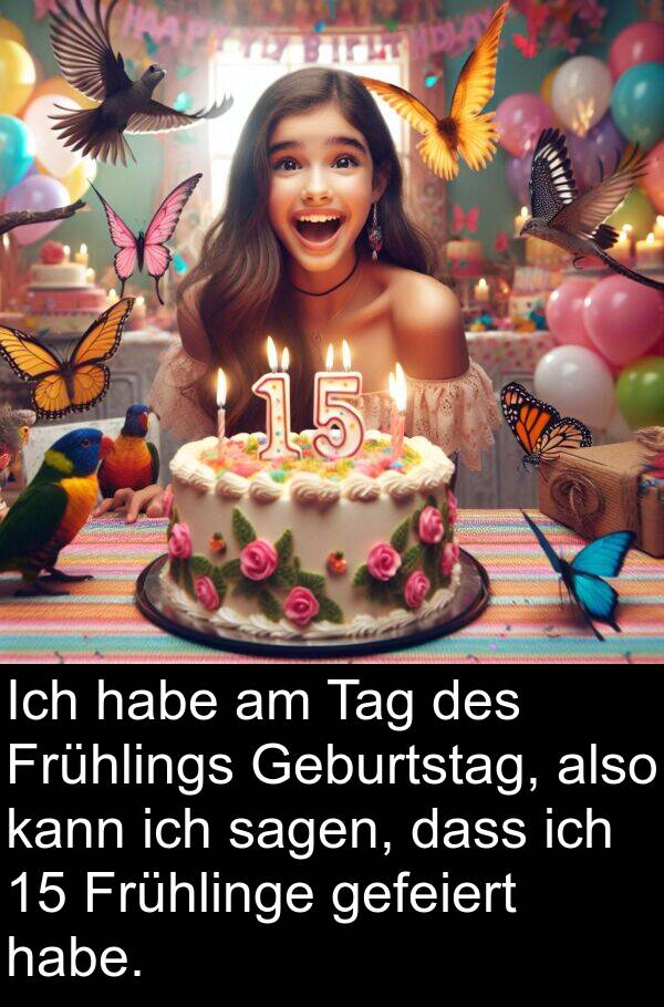 Tag: Ich habe am Tag des Frühlings Geburtstag, also kann ich sagen, dass ich 15 Frühlinge gefeiert habe.