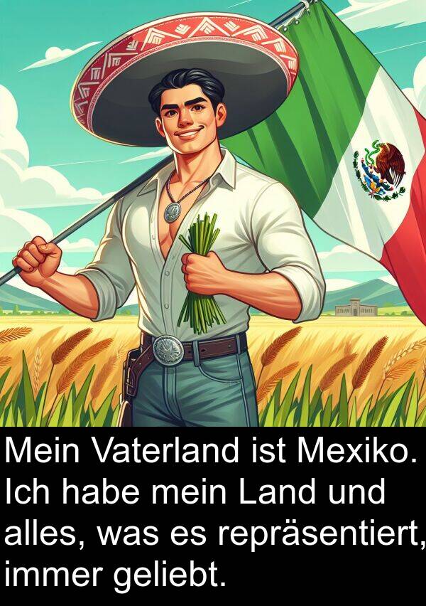 Vaterland: Mein Vaterland ist Mexiko. Ich habe mein Land und alles, was es repräsentiert, immer geliebt.