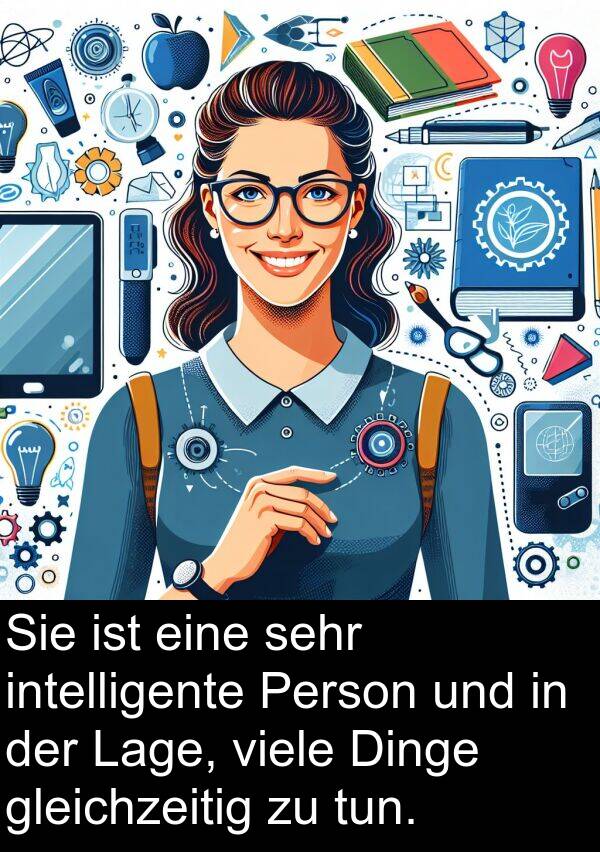 Dinge: Sie ist eine sehr intelligente Person und in der Lage, viele Dinge gleichzeitig zu tun.