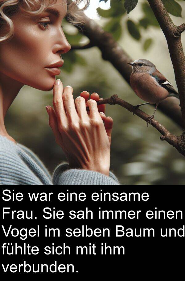 einsame: Sie war eine einsame Frau. Sie sah immer einen Vogel im selben Baum und fühlte sich mit ihm verbunden.