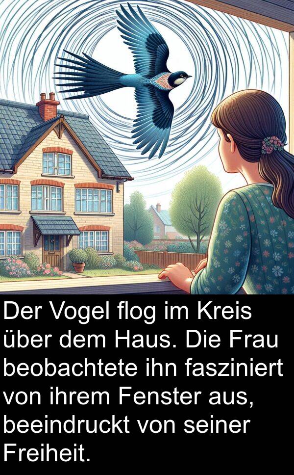 Haus: Der Vogel flog im Kreis über dem Haus. Die Frau beobachtete ihn fasziniert von ihrem Fenster aus, beeindruckt von seiner Freiheit.