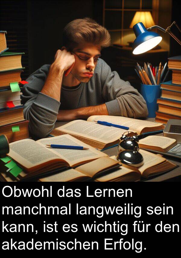 Obwohl: Obwohl das Lernen manchmal langweilig sein kann, ist es wichtig für den akademischen Erfolg.