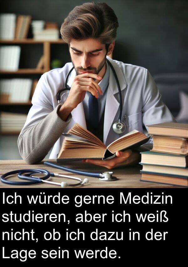 Medizin: Ich würde gerne Medizin studieren, aber ich weiß nicht, ob ich dazu in der Lage sein werde.