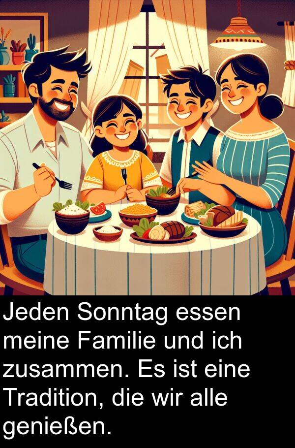 Jeden: Jeden Sonntag essen meine Familie und ich zusammen. Es ist eine Tradition, die wir alle genießen.