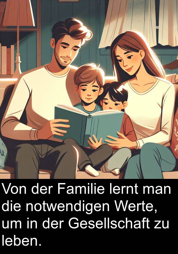 notwendigen: Von der Familie lernt man die notwendigen Werte, um in der Gesellschaft zu leben.