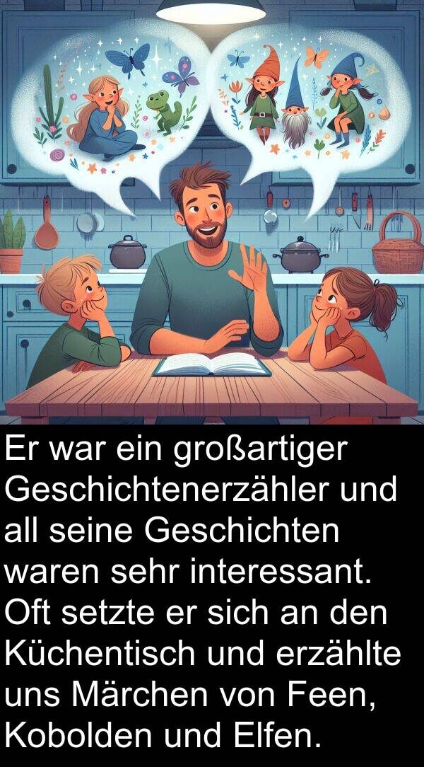 Oft: Er war ein großartiger Geschichtenerzähler und all seine Geschichten waren sehr interessant. Oft setzte er sich an den Küchentisch und erzählte uns Märchen von Feen, Kobolden und Elfen.