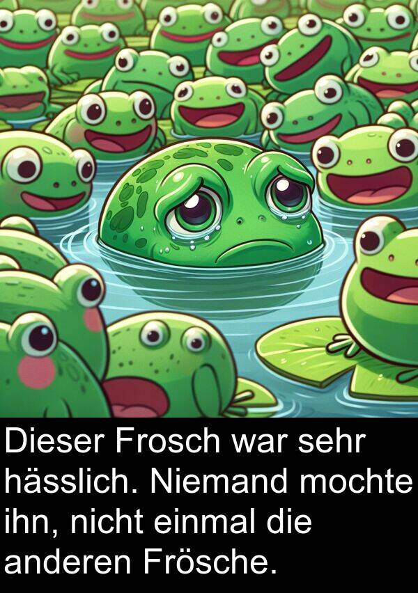 einmal: Dieser Frosch war sehr hässlich. Niemand mochte ihn, nicht einmal die anderen Frösche.