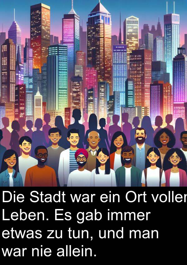 tun: Die Stadt war ein Ort voller Leben. Es gab immer etwas zu tun, und man war nie allein.