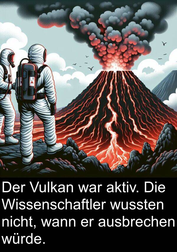 wann: Der Vulkan war aktiv. Die Wissenschaftler wussten nicht, wann er ausbrechen würde.