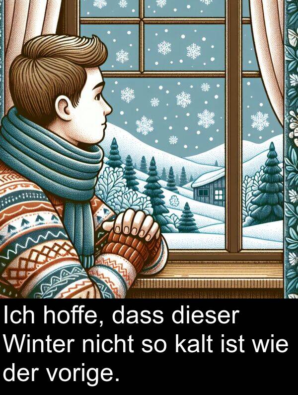 vorige: Ich hoffe, dass dieser Winter nicht so kalt ist wie der vorige.