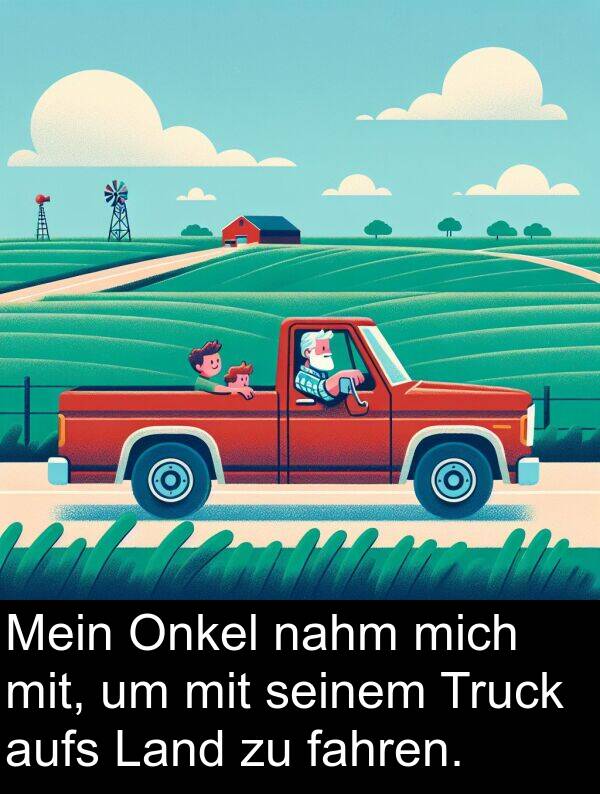 Onkel: Mein Onkel nahm mich mit, um mit seinem Truck aufs Land zu fahren.