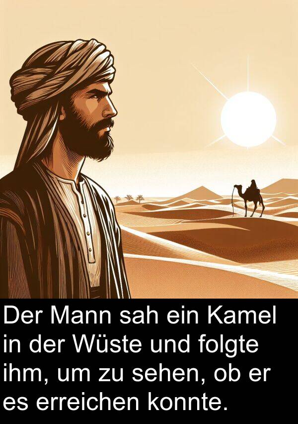 Kamel: Der Mann sah ein Kamel in der Wüste und folgte ihm, um zu sehen, ob er es erreichen konnte.