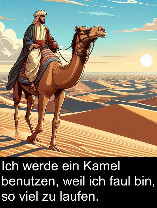 Kamel: Ich werde ein Kamel benutzen, weil ich faul bin, so viel zu laufen.